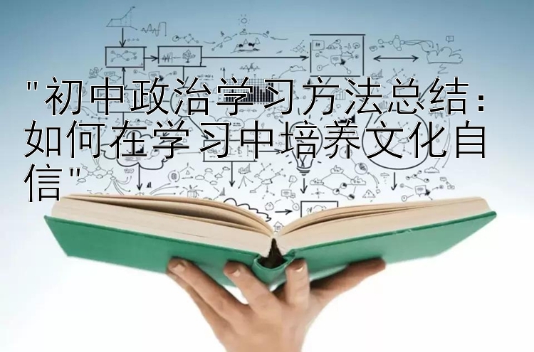 初中政治学习方法总结：如何在学习中培养文化自信