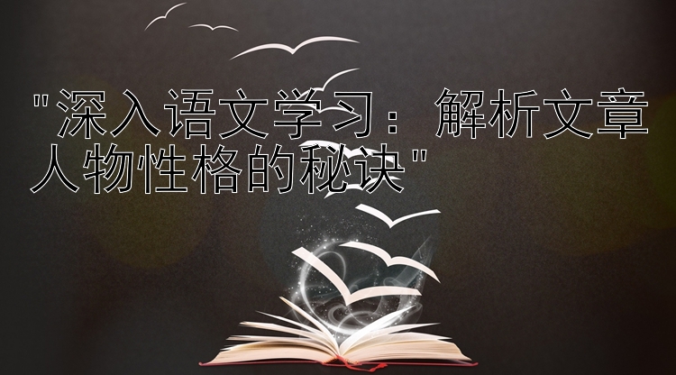 深入语文学习：解析文章人物性格的秘诀