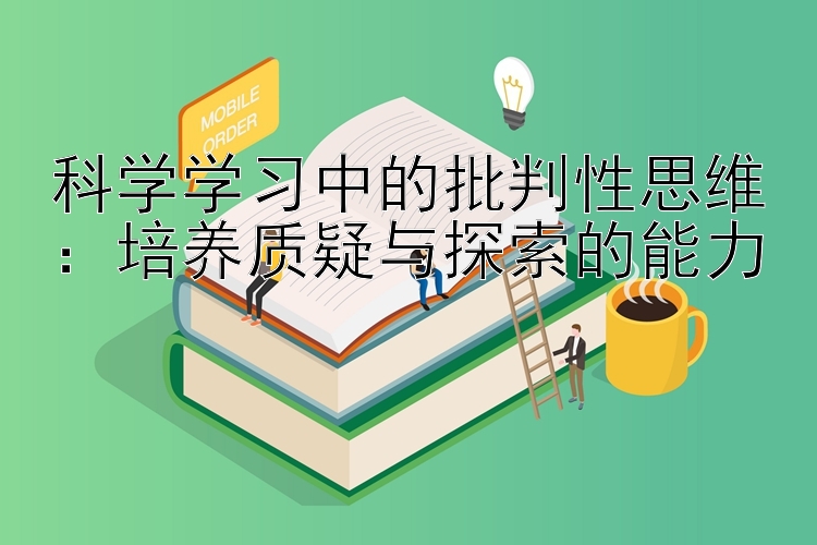 科学学习中的批判性思维：培养质疑与探索的能力