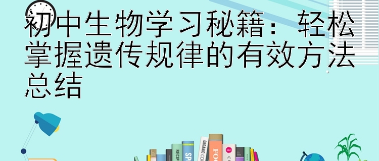 初中生物学习秘籍：轻松掌握遗传规律的有效方法总结