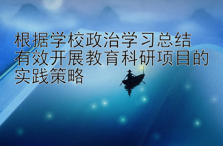 根据学校政治学习总结  有效开展教育科研项目的实践策略