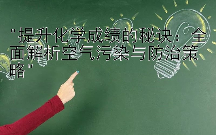 提升化学成绩的秘诀：全面解析空气污染与防治策略