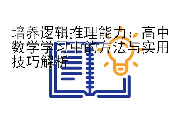 培养逻辑推理能力：高中数学学习中的方法与实用技巧解析