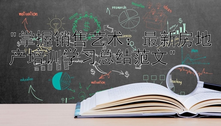 掌握销售艺术：最新房地产培训学习总结范文