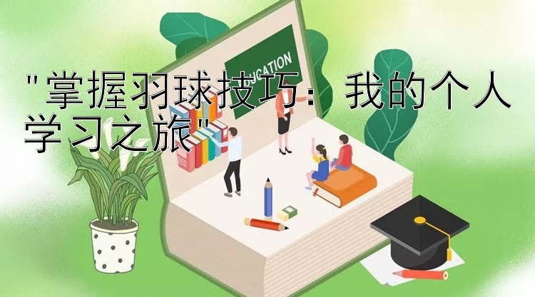 掌握羽球技巧：我的个人学习之旅