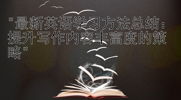 最新英语学习方法总结：提升写作内容丰富度的策略