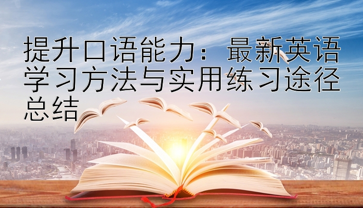 提升口语能力：最新英语学习方法与实用练习途径总结