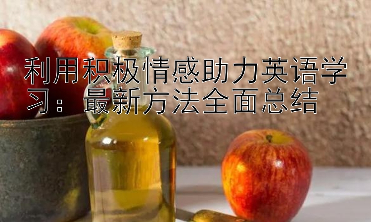 利用积极情感助力英语学习：最新方法全面总结