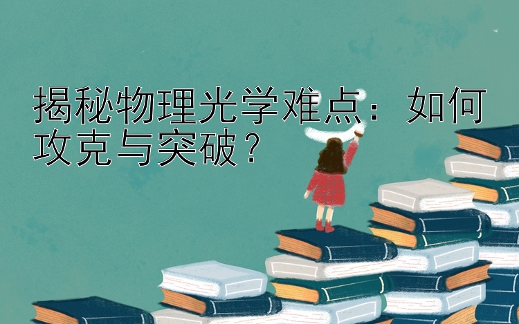 揭秘物理光学难点：如何攻克与突破？