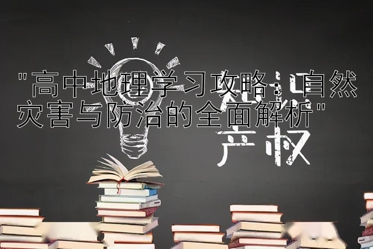 高中地理学习攻略：自然灾害与防治的全面解析