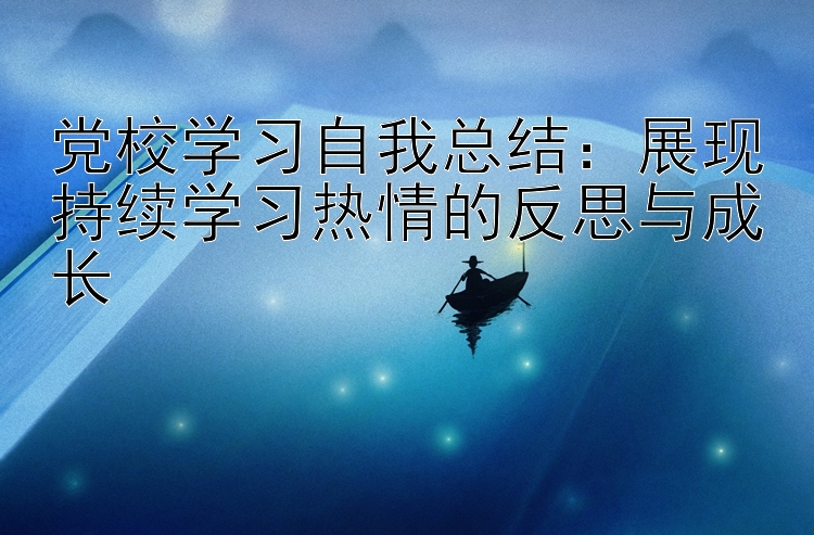 党校学习自我总结：展现持续学习热情的反思与成长