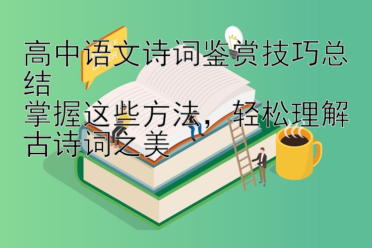 高中语文诗词鉴赏技巧总结  掌握这些方法，轻松理解古诗词之美