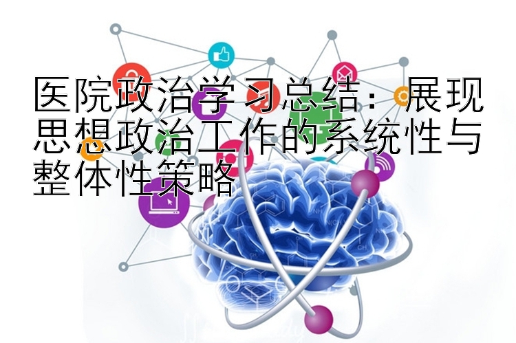 医院政治学习总结：展现思想政治工作的系统性与整体性策略