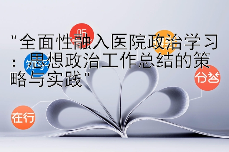 全面性融入医院政治学习：思想政治工作总结的策略与实践