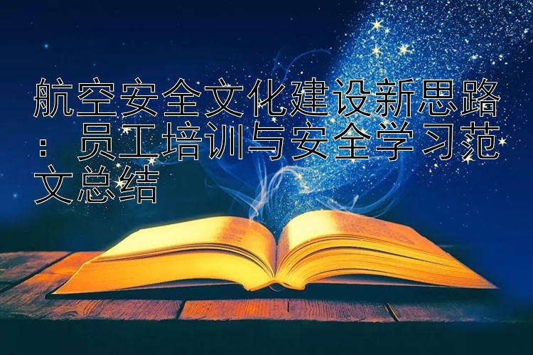 航空安全文化建设新思路：员工培训与安全学习范文总结