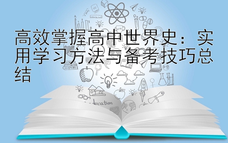 高效掌握高中世界史：实用学习方法与备考技巧总结