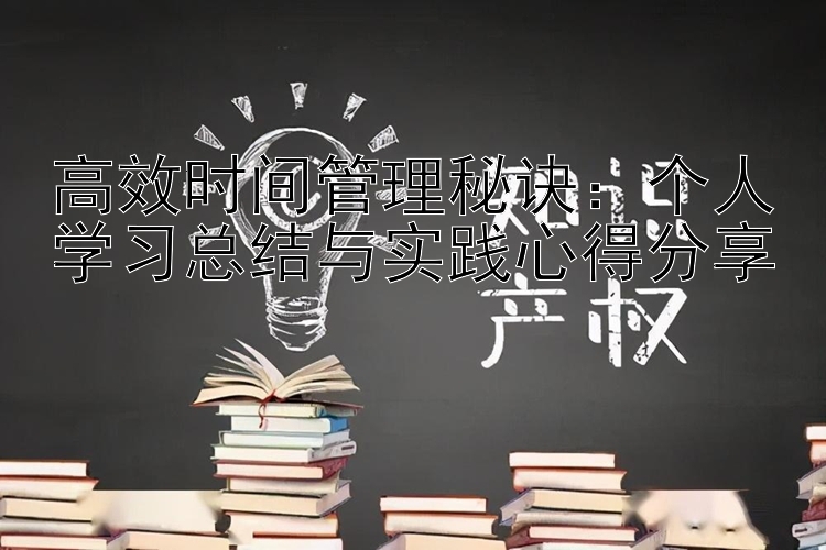 高效时间管理秘诀：个人学习总结与实践心得分享