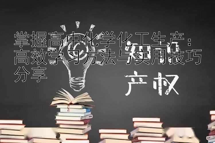 掌握高中化学化工生产：高效学习方法与实用技巧分享