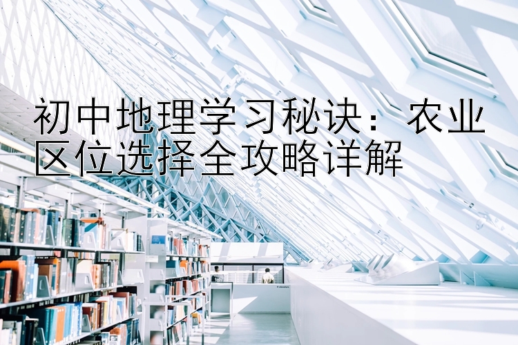 初中地理学习秘诀：农业区位选择全攻略详解