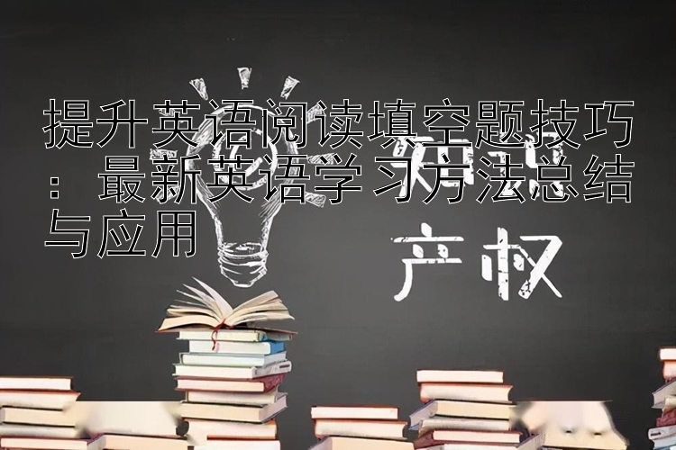 提升英语阅读填空题技巧：最新英语学习方法总结与应用