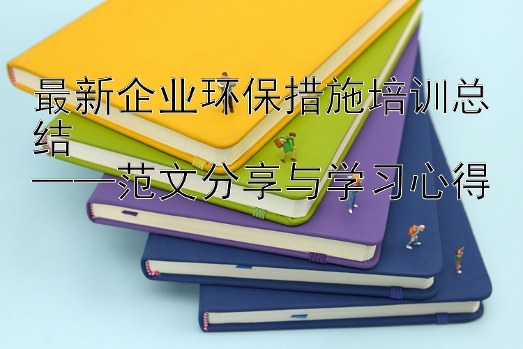 最新企业环保措施培训总结  ——范文分享与学习心得