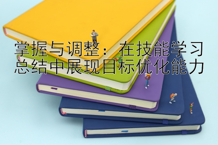 掌握与调整：在技能学习总结中展现目标优化能力