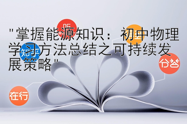 掌握能源知识：初中物理学习方法总结之可持续发展策略