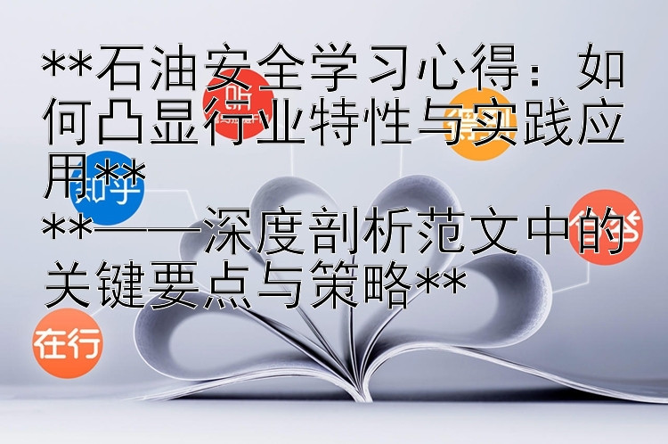 **石油安全学习心得：如何凸显行业特性与实践应用**  **——深度剖析范文中的关键要点与策略**