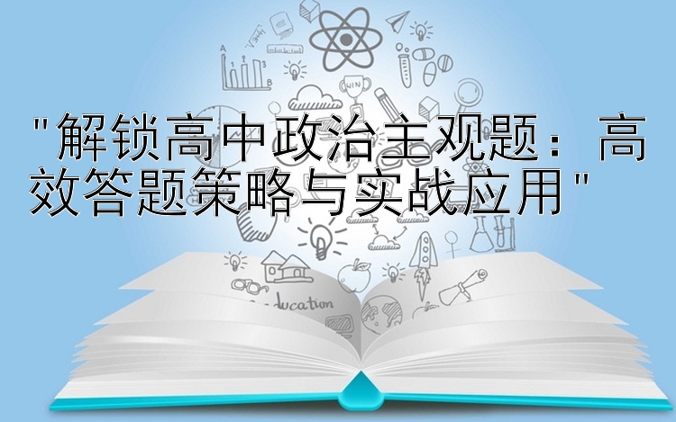 解锁高中政治主观题：高效答题策略与实战应用