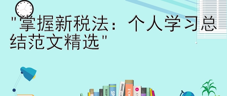 掌握新税法：个人学习总结范文精选