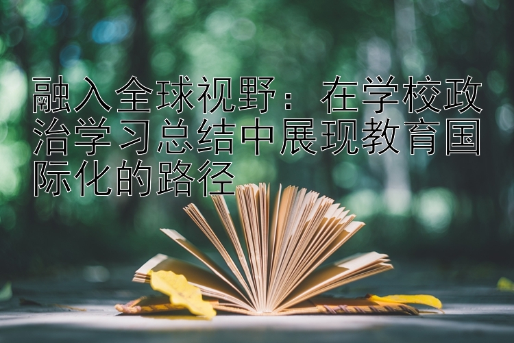 融入全球视野：在学校政治学习总结中展现教育国际化的路径