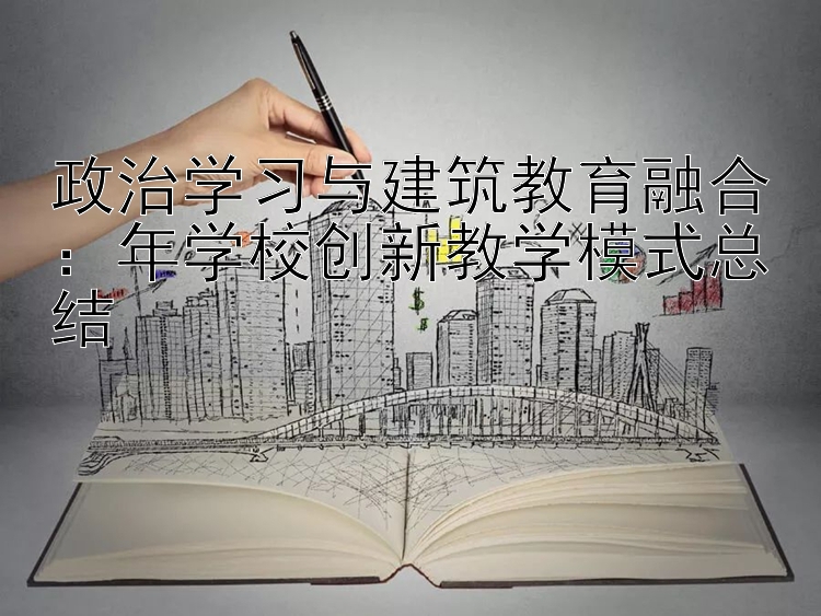 政治学习与建筑教育融合：年学校创新教学模式总结