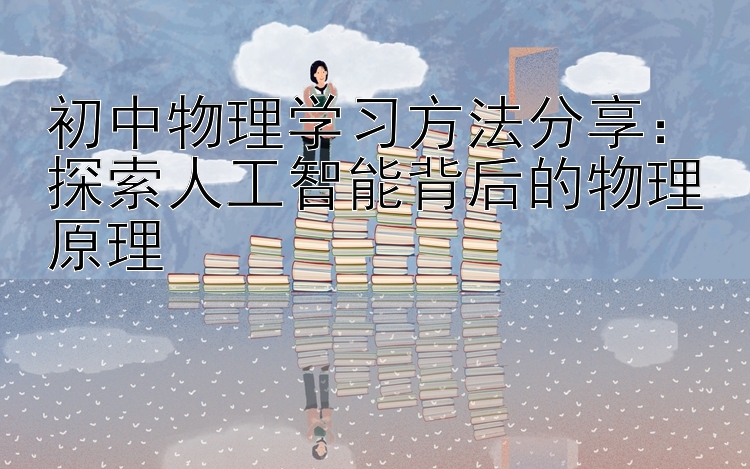 初中物理学习方法分享：探索人工智能背后的物理原理