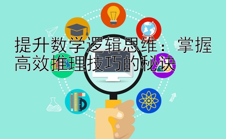 提升数学逻辑思维：掌握高效推理技巧的秘诀