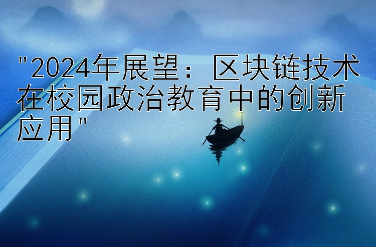 2024年展望：区块链技术在校园政治教育中的创新应用