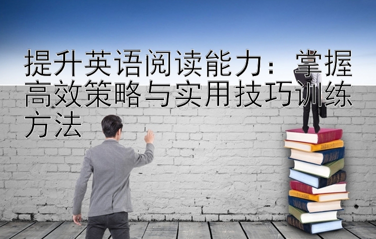 提升英语阅读能力：掌握高效策略与实用技巧训练方法