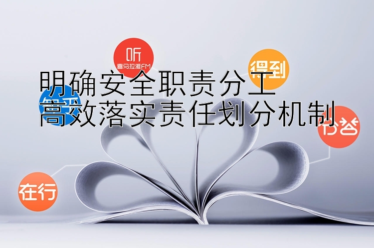 明确安全职责分工  高效落实责任划分机制