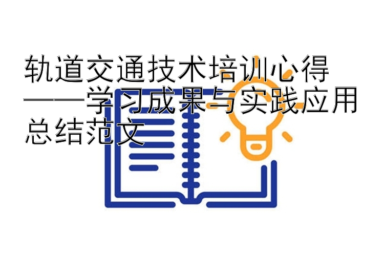 轨道交通技术培训心得  ——学习成果与实践应用总结范文