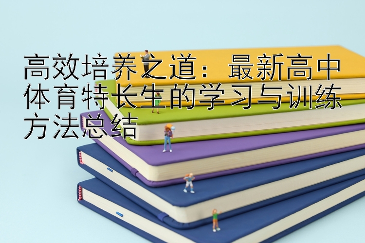 高效培养之道：最新高中体育特长生的学习与训练方法总结