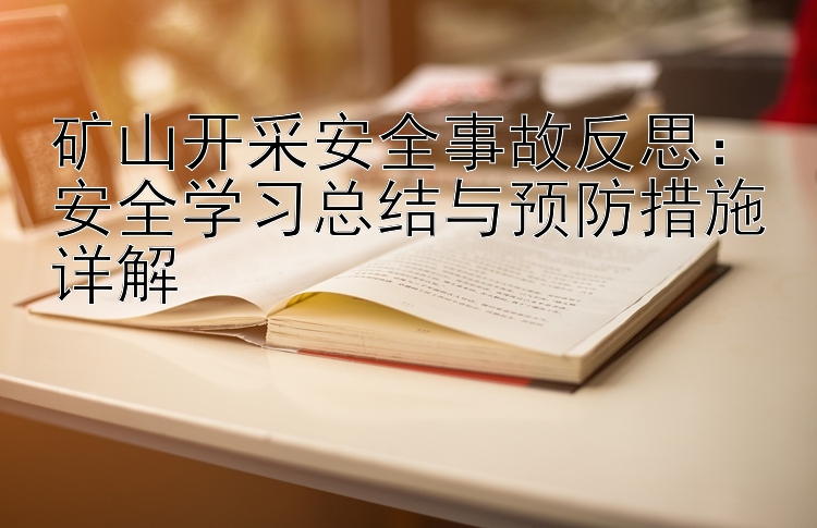 矿山开采安全事故反思：安全学习总结与预防措施详解