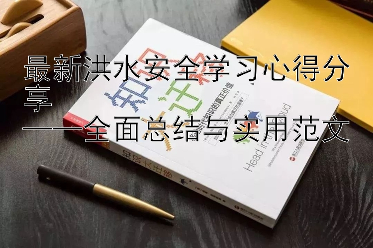 最新洪水安全学习心得分享  ——全面总结与实用范文