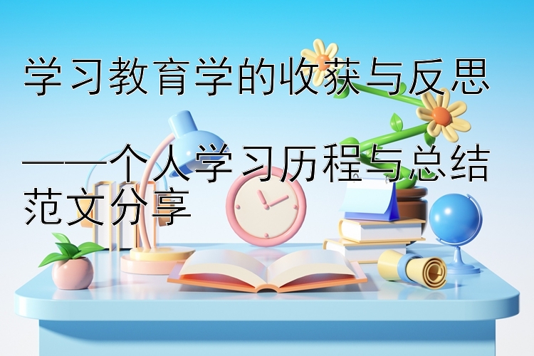 学习教育学的收获与反思  ——个人学习历程与总结范文分享