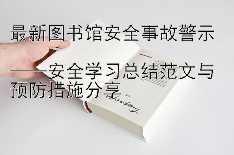 最新图书馆安全事故警示  ——安全学习总结范文与预防措施分享