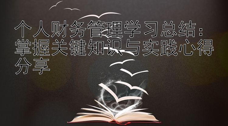 个人财务管理学习总结：掌握关键知识与实践心得分享