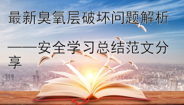 最新臭氧层破坏问题解析  ——安全学习总结范文分享