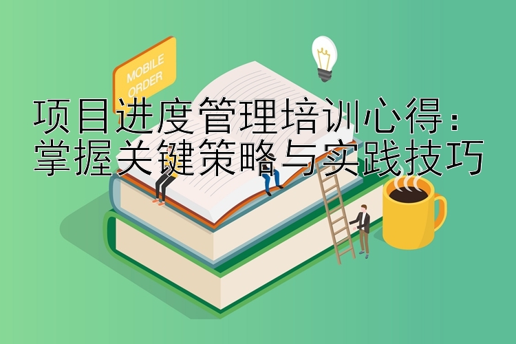 项目进度管理培训心得：掌握关键策略与实践技巧