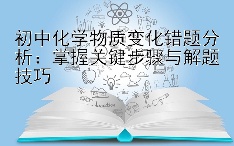 初中化学物质变化错题分析：掌握关键步骤与解题技巧