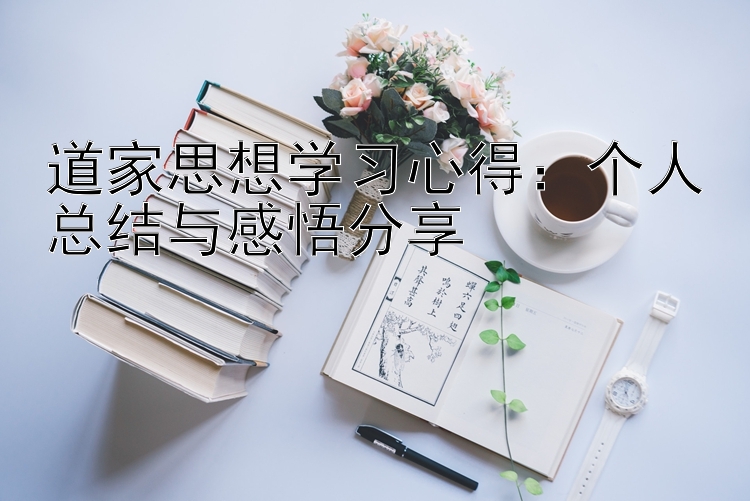 道家思想学习心得：个人总结与感悟分享