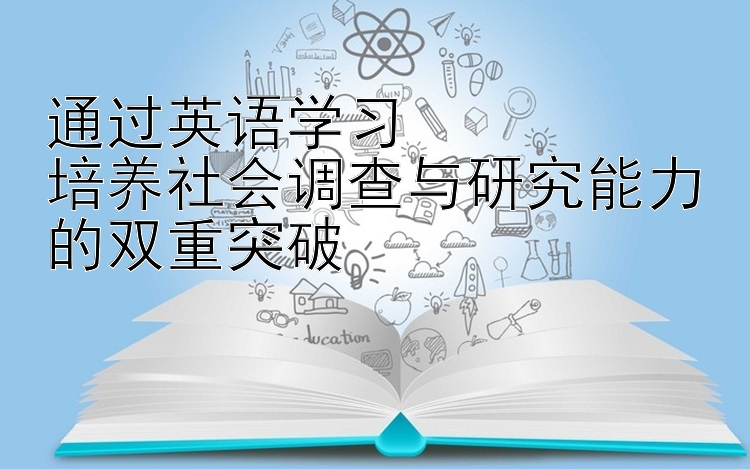 通过英语学习  培养社会调查与研究能力的双重突破