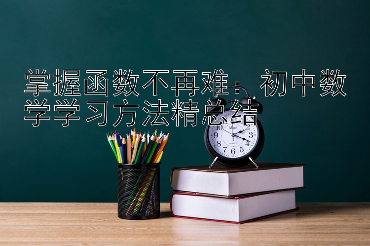 掌握函数不再难：初中数学学习方法精总结